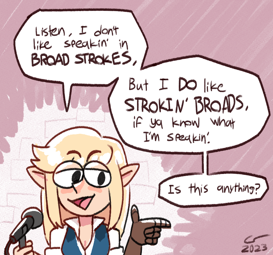 Doodle of Caelle at an open mic night, saying ‘Listen, I don't like speakin’ in broad strokes, but I do like strokin’ broads, if ya know what I'm speakin’. Is this anything?’